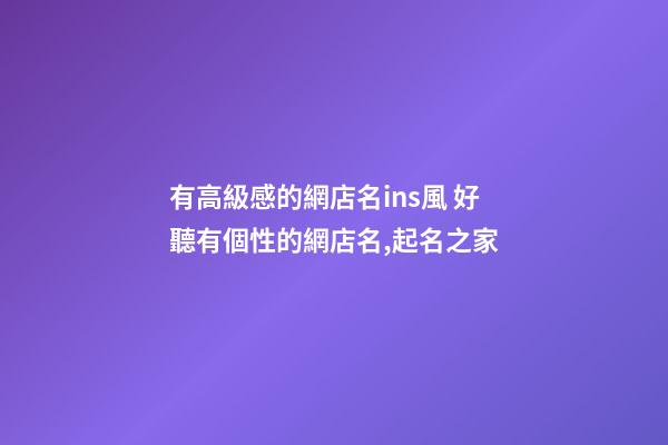 有高級感的網店名ins風 好聽有個性的網店名,起名之家-第1張-店鋪起名-玄機派